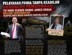 Pelayanan prima tanpa keadilan hanyalah pencitraan: 75 hari kasus Agnis Jance Zebua belum terungkap, Kapolres Nias diminta dievaluasi